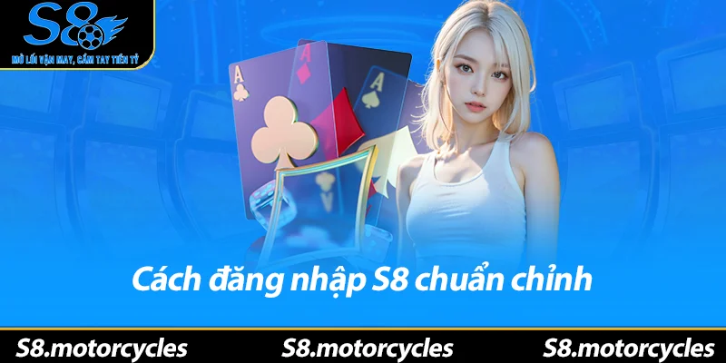 Cách đăng nhập S8 chuẩn chỉnh