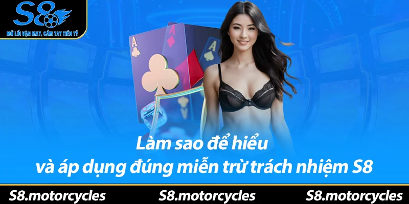 Làm sao để hiểu và áp dụng đúng miễn trừ trách nhiệm S8