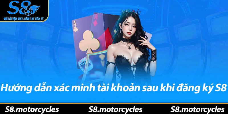 Hướng dẫn xác minh tài khoản sau khi đăng ký S8