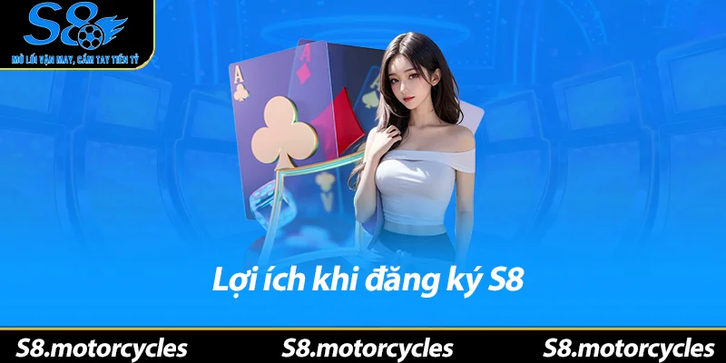 Lợi ích khi đăng ký S8