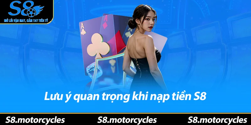 Lưu ý quan trọng khi nạp tiền S8