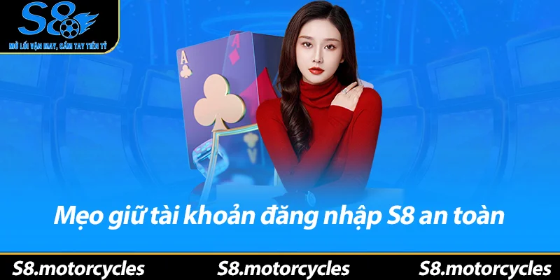 Mẹo giữ tài khoản đăng nhập S8 an toàn