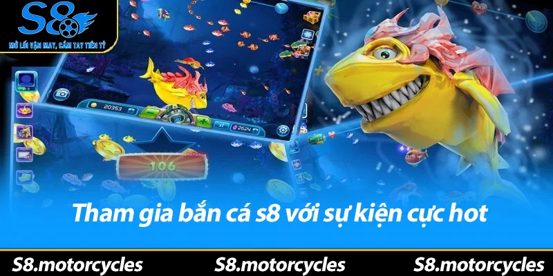 Tham gia bắn cá s8 với sự kiện cực hot