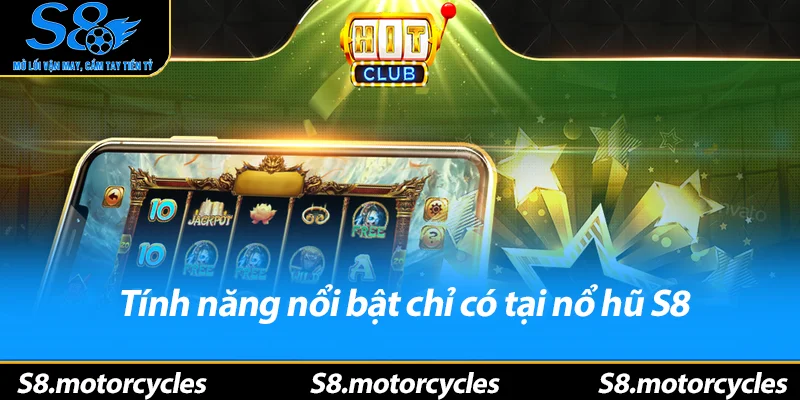 Tính năng nổi bật chỉ có tại nổ hũ S8