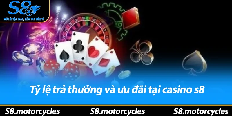 Tỷ lệ trả thưởng và ưu đãi tại casino s8