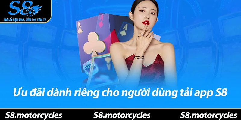 Ưu đãi dành riêng cho người dùng tải app S8